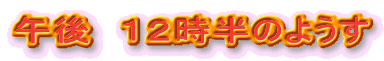 �ߌ�@�P�Q�����̂悤��